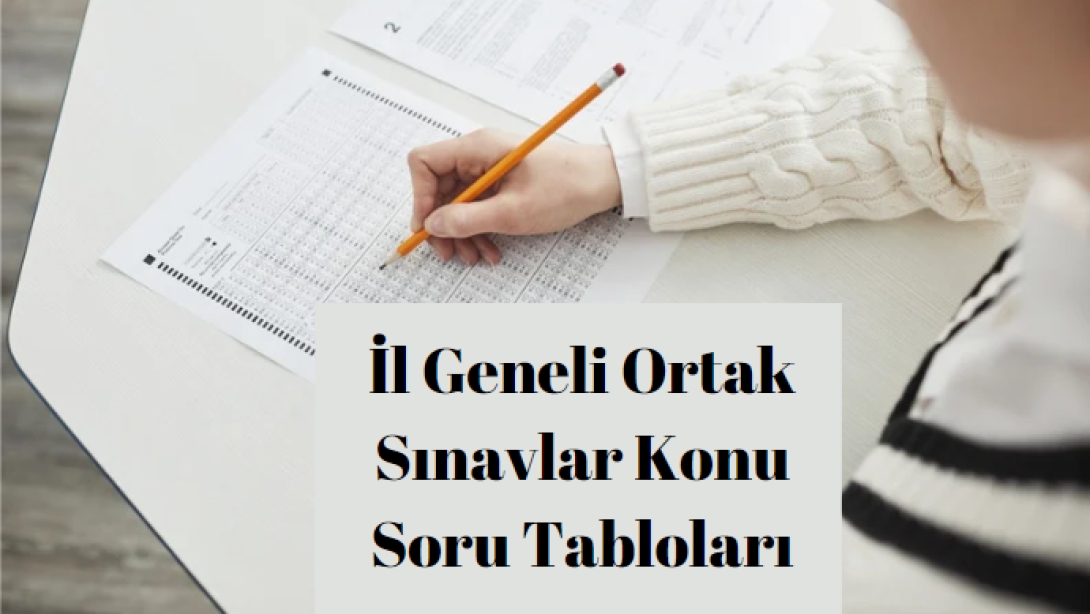 İl Geneli Ortak Sınavlar Konu Soru Tabloları